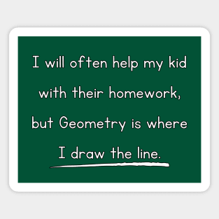 I Will Often Help My Kid With Their Homework But Geometry Is Where I Draw The Line Funny Pun / Dad Joke Design (MD23Frd0018b) Magnet